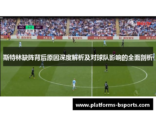 斯特林缺阵背后原因深度解析及对球队影响的全面剖析