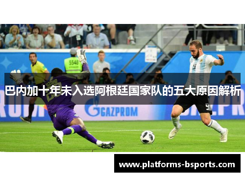 巴内加十年未入选阿根廷国家队的五大原因解析