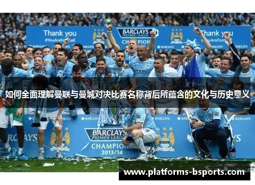 如何全面理解曼联与曼城对决比赛名称背后所蕴含的文化与历史意义