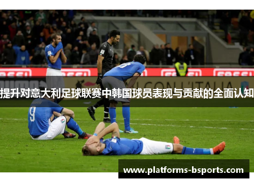 提升对意大利足球联赛中韩国球员表现与贡献的全面认知