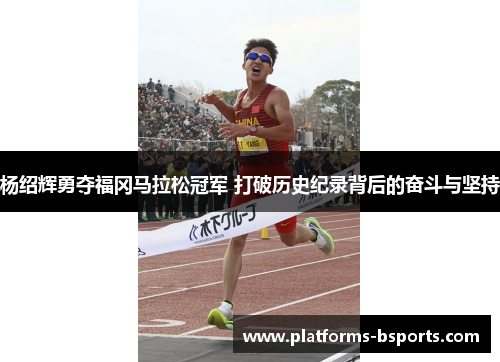 杨绍辉勇夺福冈马拉松冠军 打破历史纪录背后的奋斗与坚持