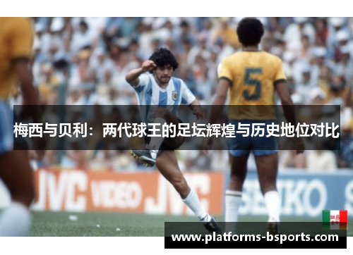 梅西与贝利：两代球王的足坛辉煌与历史地位对比