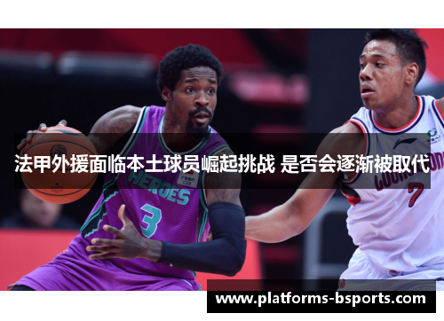 法甲外援面临本土球员崛起挑战 是否会逐渐被取代