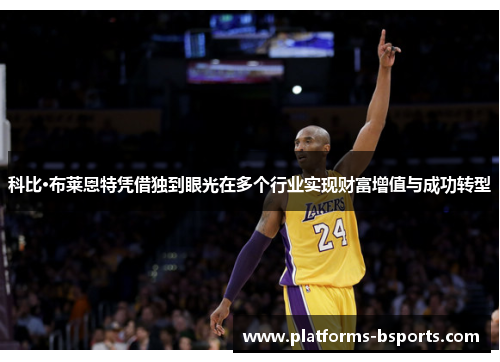 科比·布莱恩特凭借独到眼光在多个行业实现财富增值与成功转型